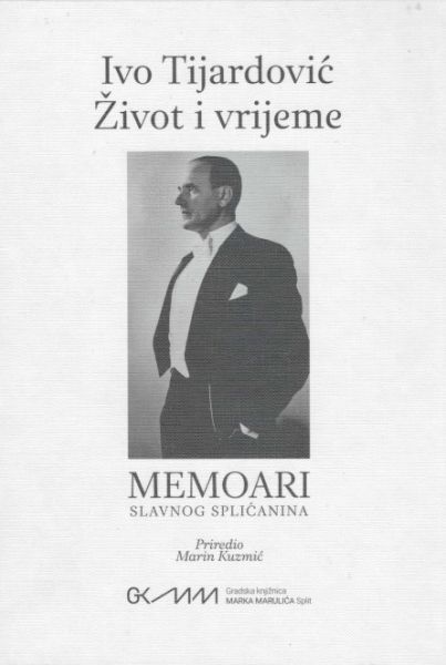 Ivo Tijardović - Život i vrijeme: memoari slavnog Splićanina